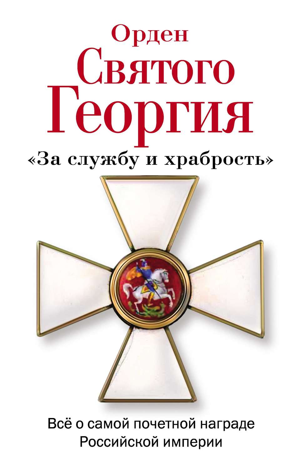 Обложка книги «Орден Святого Георгия. Всё о самой почетной награде Российской Империи»