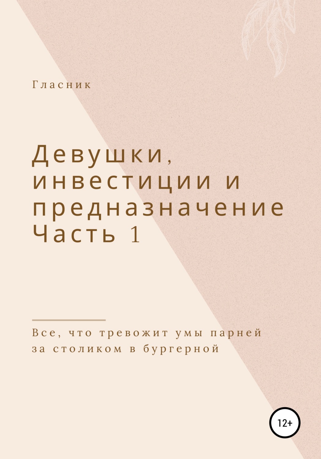 Обложка книги «Девушки, инвестиции и предназначение. Часть 1. Все, что тревожит умы парней за столиком в бургерной»