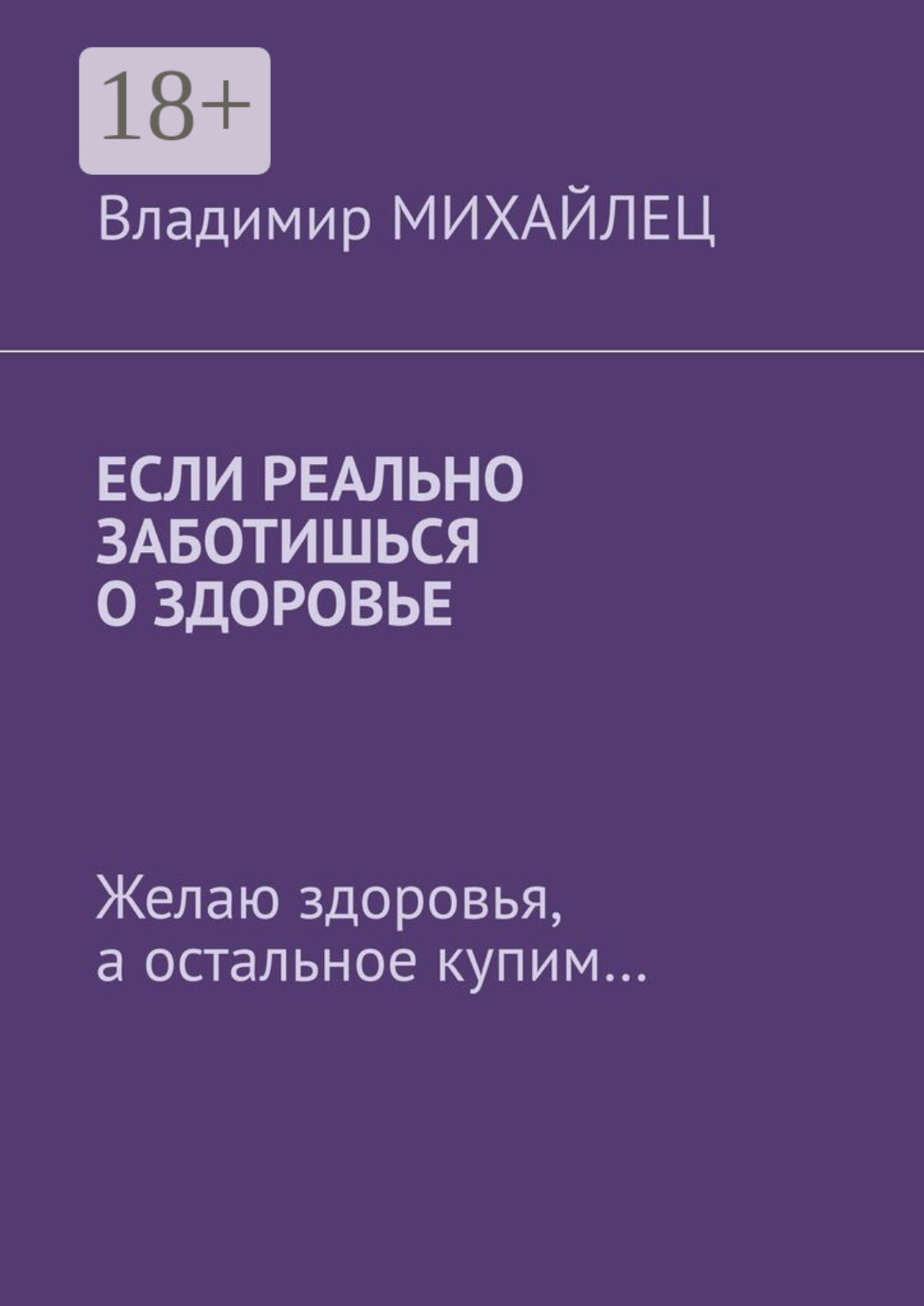 Обложка книги «Если реально заботишься о здоровье. Желаю здоровья, а остальное купим…»