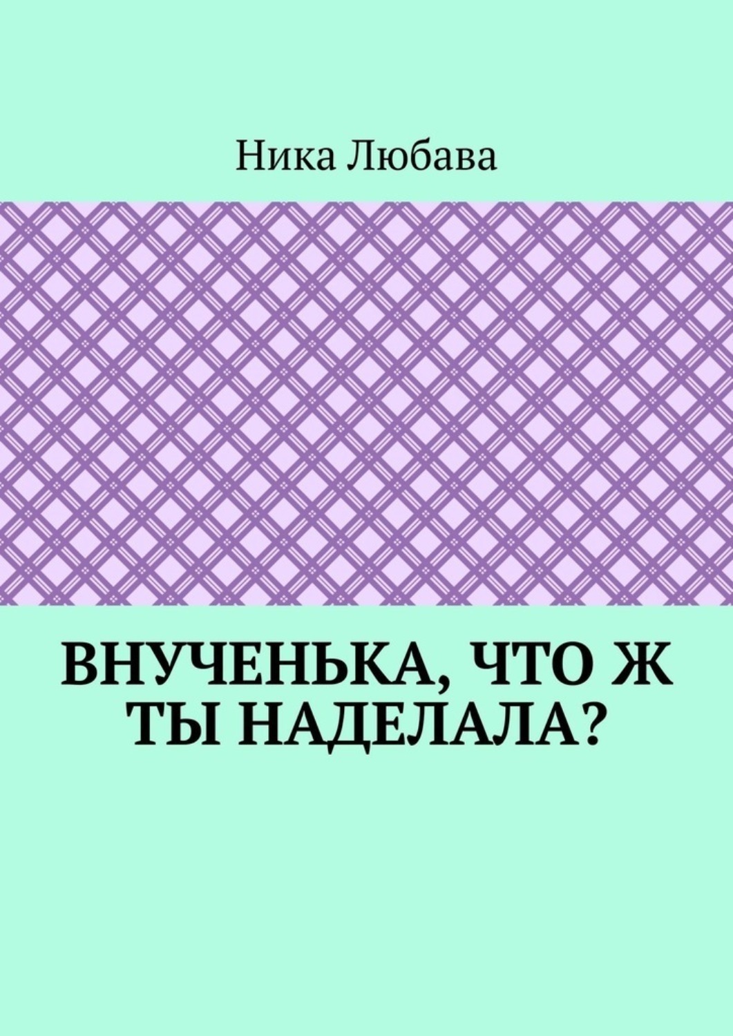 Обложка книги «Внученька, что ж ты наделала? Серия «Любомирин Парк»»