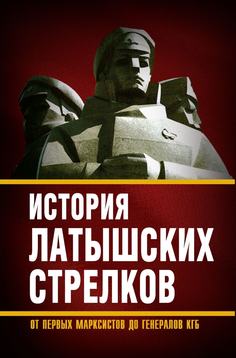 Обложка книги «История «латышских стрелков». От первых марксистов до генералов КГБ»