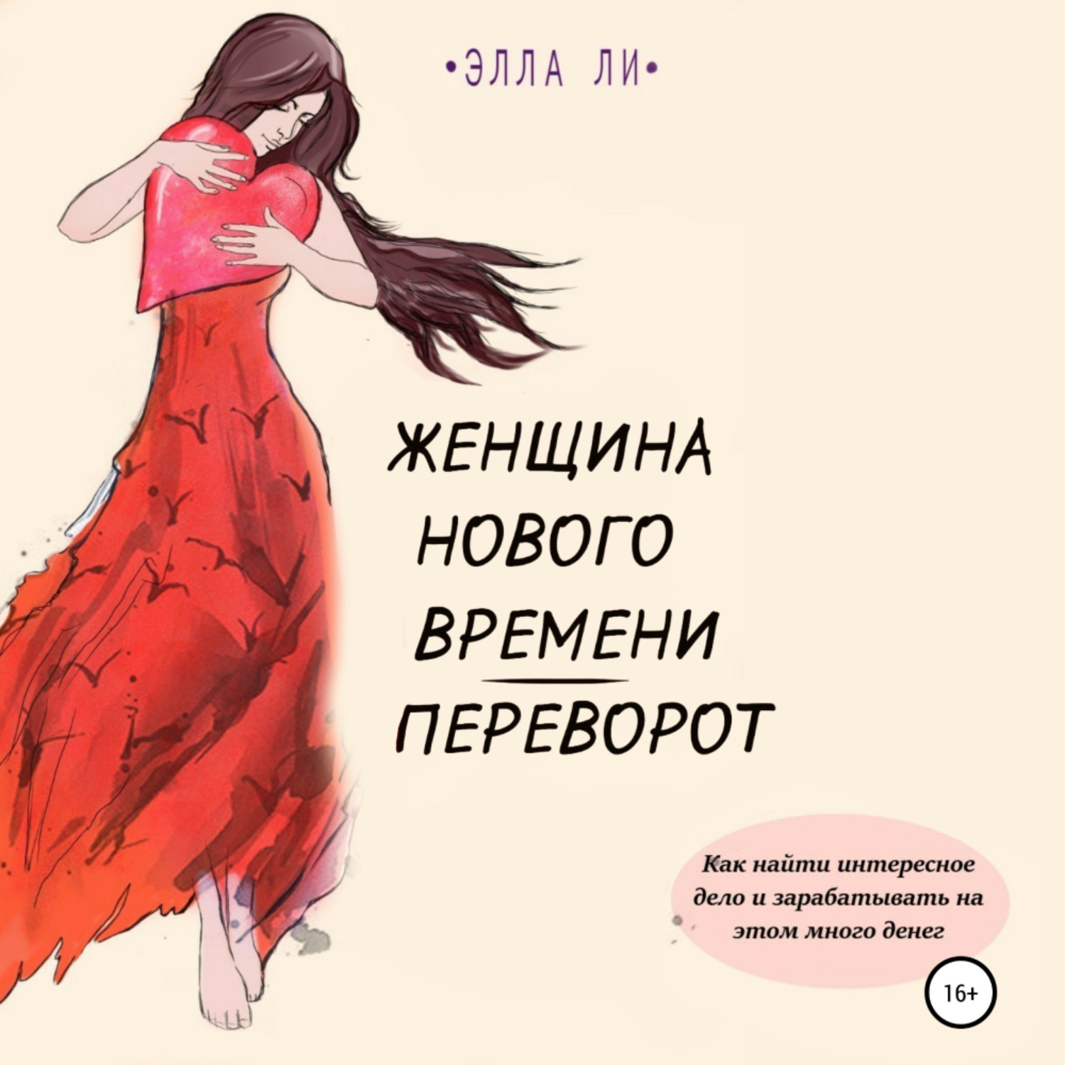 Обложка книги «Женщина нового времени. Переворот. Как найти интересное дело и зарабатывать на этом много денег»