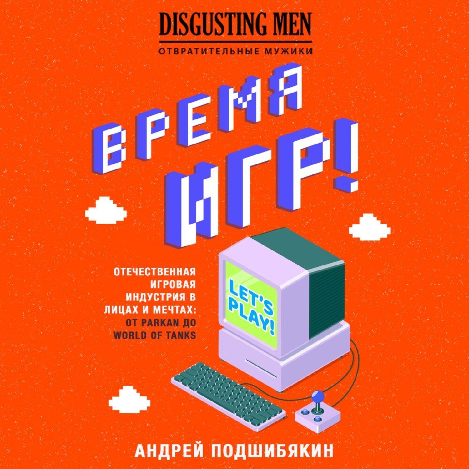 Обложка книги «Время игр! Отечественная игровая индустрия в лицах и мечтах: от Parkan до World of Tanks»