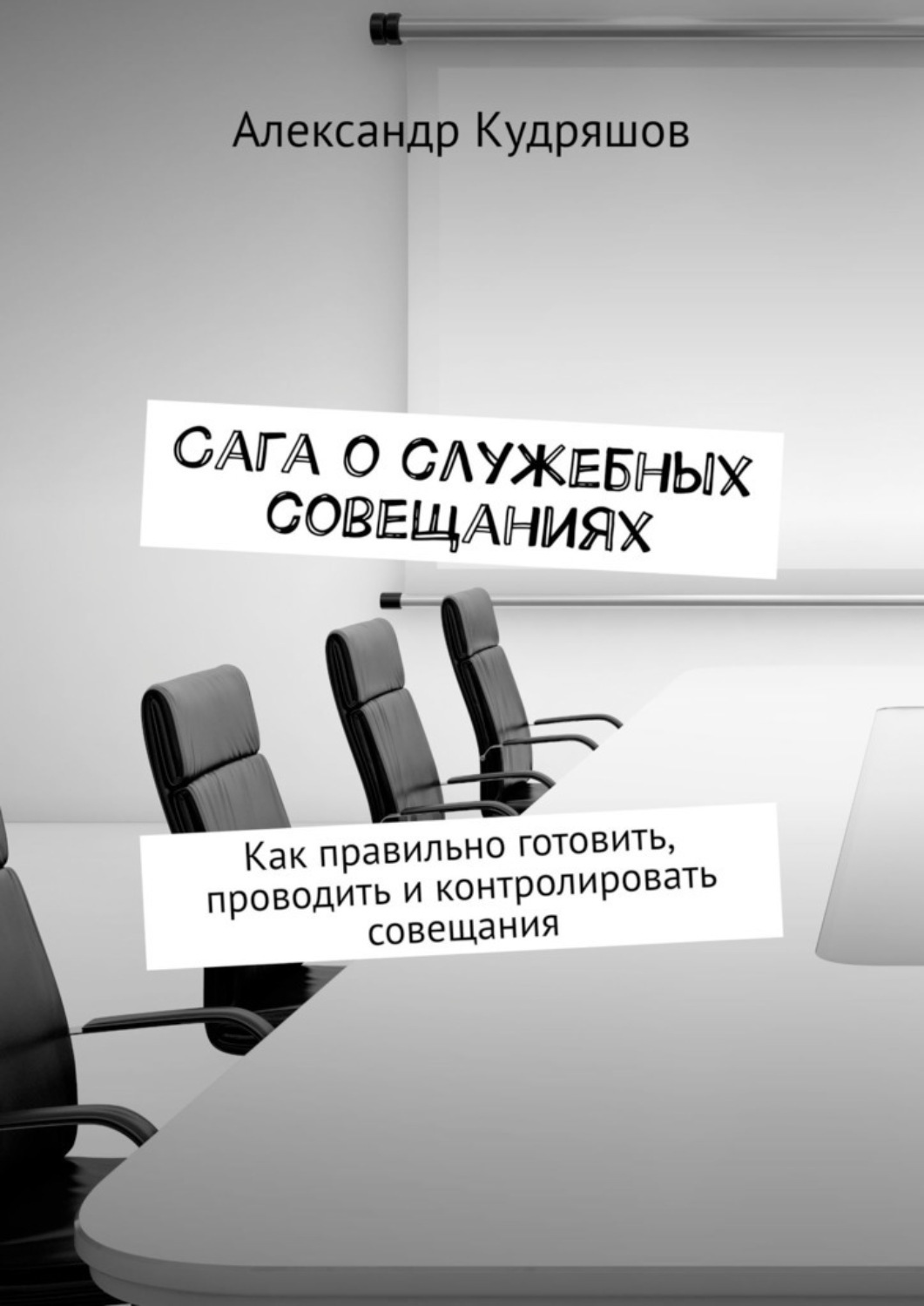 Обложка книги «Сага о служебных совещаниях. Как правильно готовить, проводить и контролировать совещания»