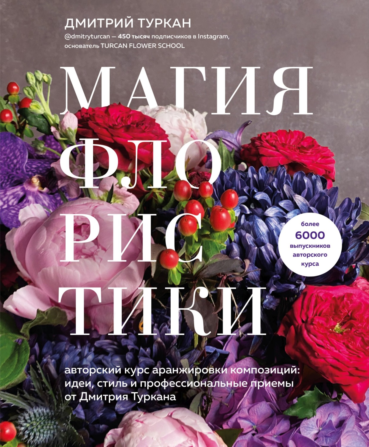Обложка книги «Магия флористики. Авторский курс аранжировки композиций: идеи, стиль и профессиональные приемы от Дмитрия Туркана»