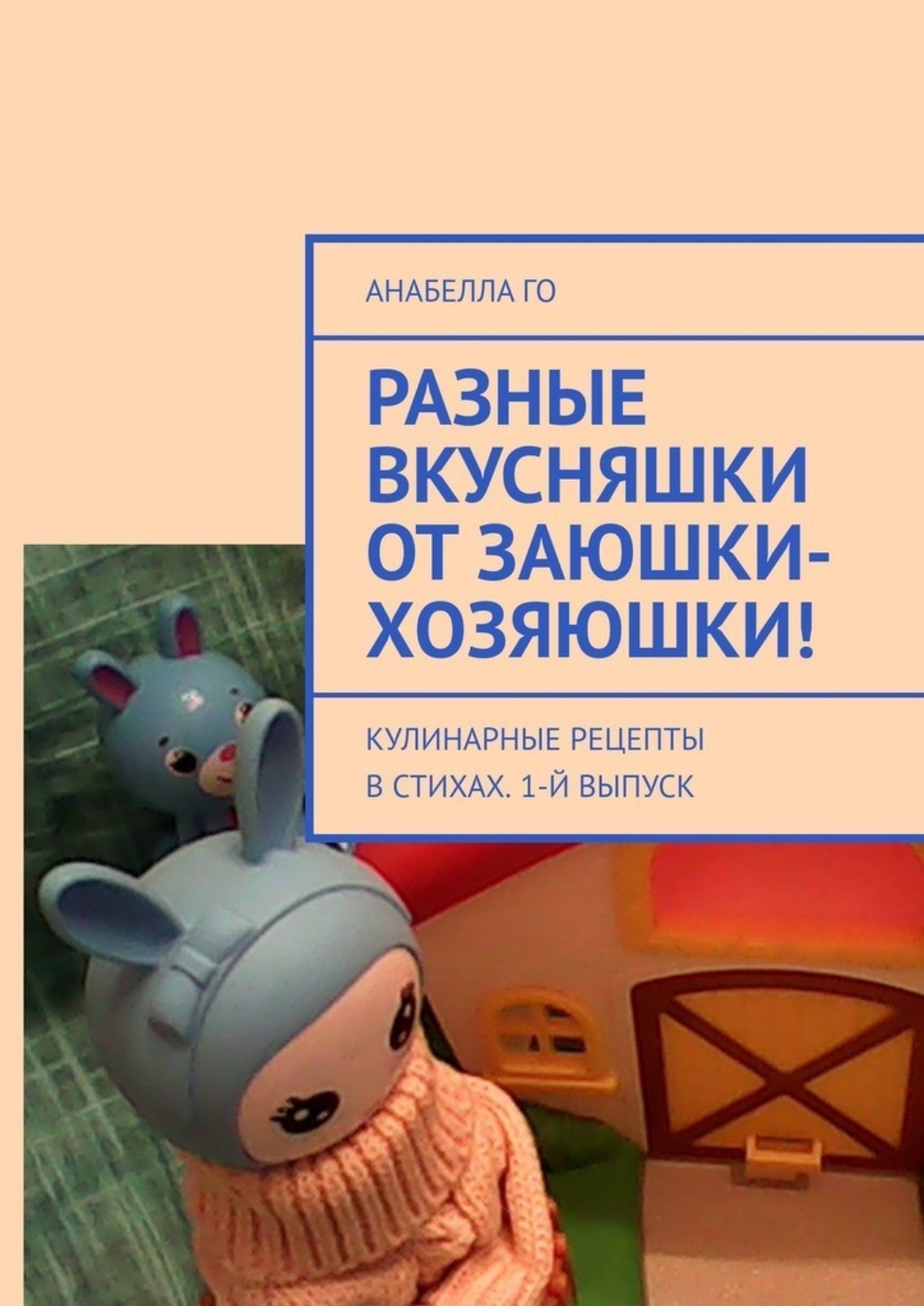 Обложка книги «Разные вкусняшки от Заюшки-хозяюшки! Кулинарные рецепты в стихах . 1-й выпуск»