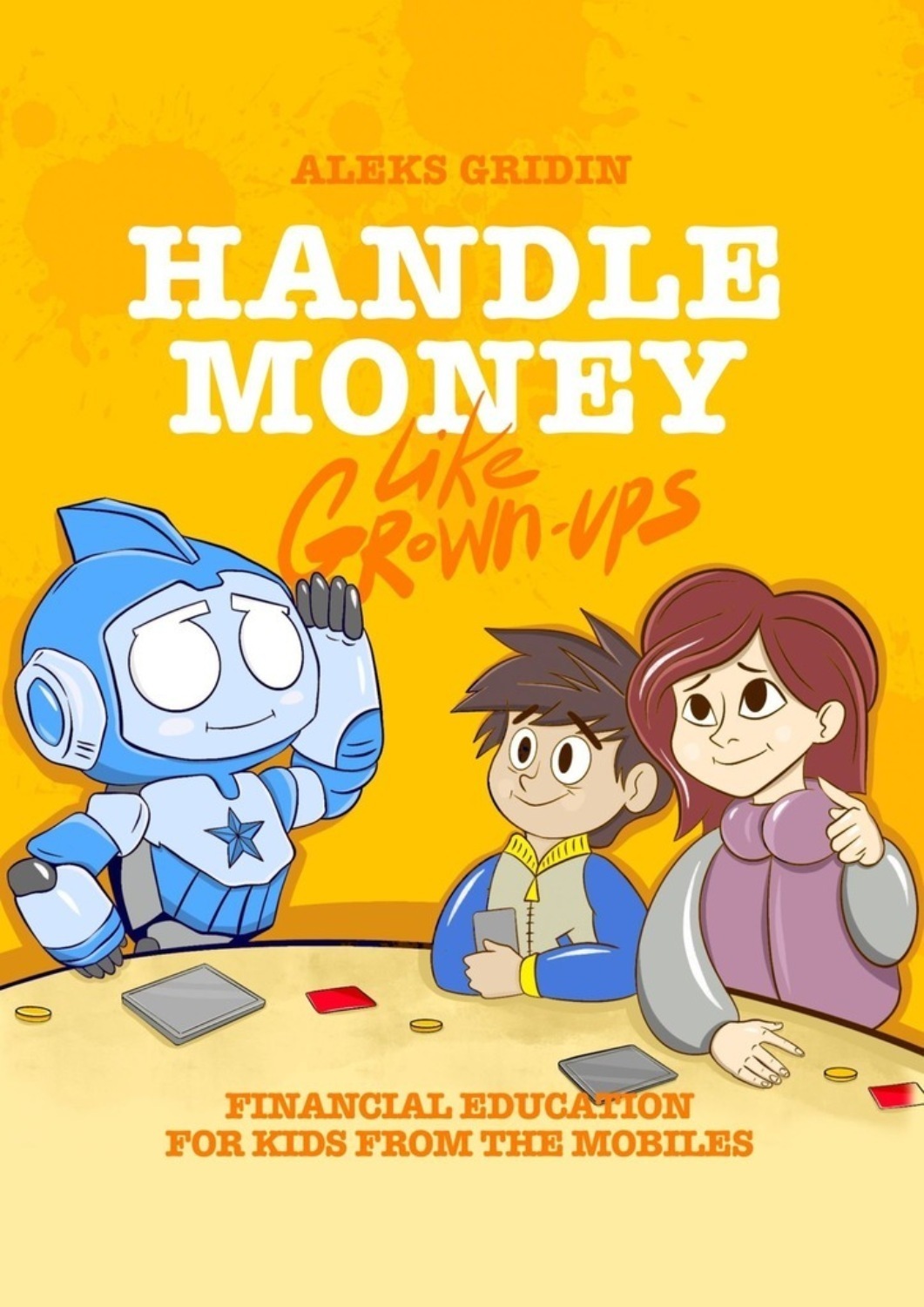 Обложка книги «Handle money like Grown-ups. Financial education for Kids from the Mobiles»