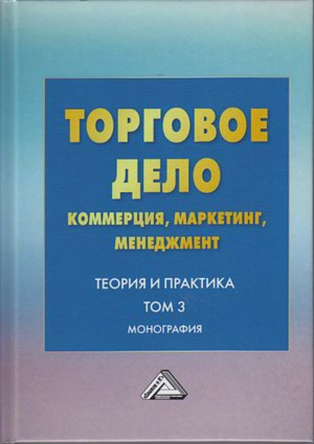 Обложка книги «Торговое дело. Коммерция, маркетинг, менеджмент. Теория и практика. Том 3»