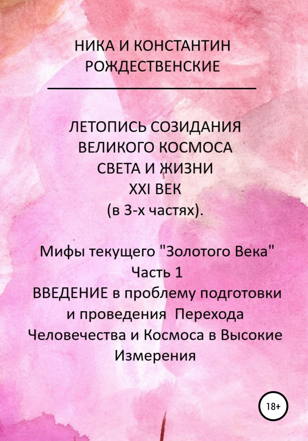 Обложка книги «ЛЕТОПИСЬ СОЗИДАНИЯ ВЕЛИКОГО КОСМОСА СВЕТА И ЖИЗНИ. ХХI ВЕК. Мифы текущего «Золотого Века». Часть 1. ВВЕДЕНИЕ в проблему подготовки и проведения Перехода Человечества и Космоса в Высокие Измерения»