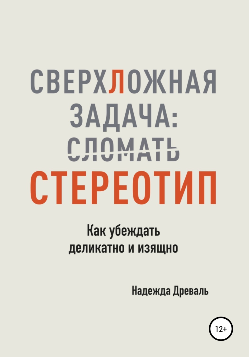 Обложка книги «СверхЛожная задача: сломать стереотип. Как убеждать деликатно и изящно»
