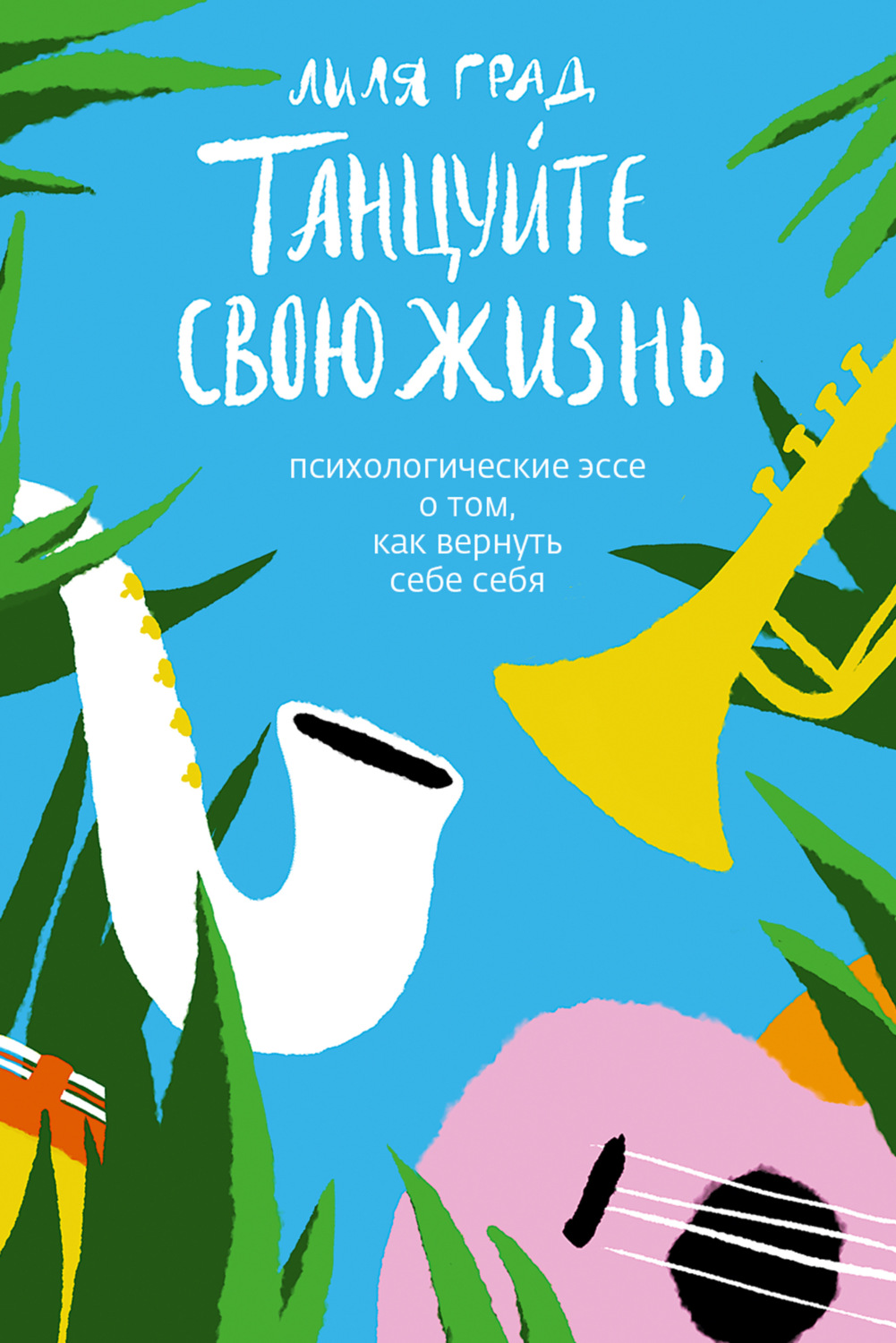 Обложка книги «Танцуйте свою жизнь. Психологические эссе о том, как вернуть себе себя»