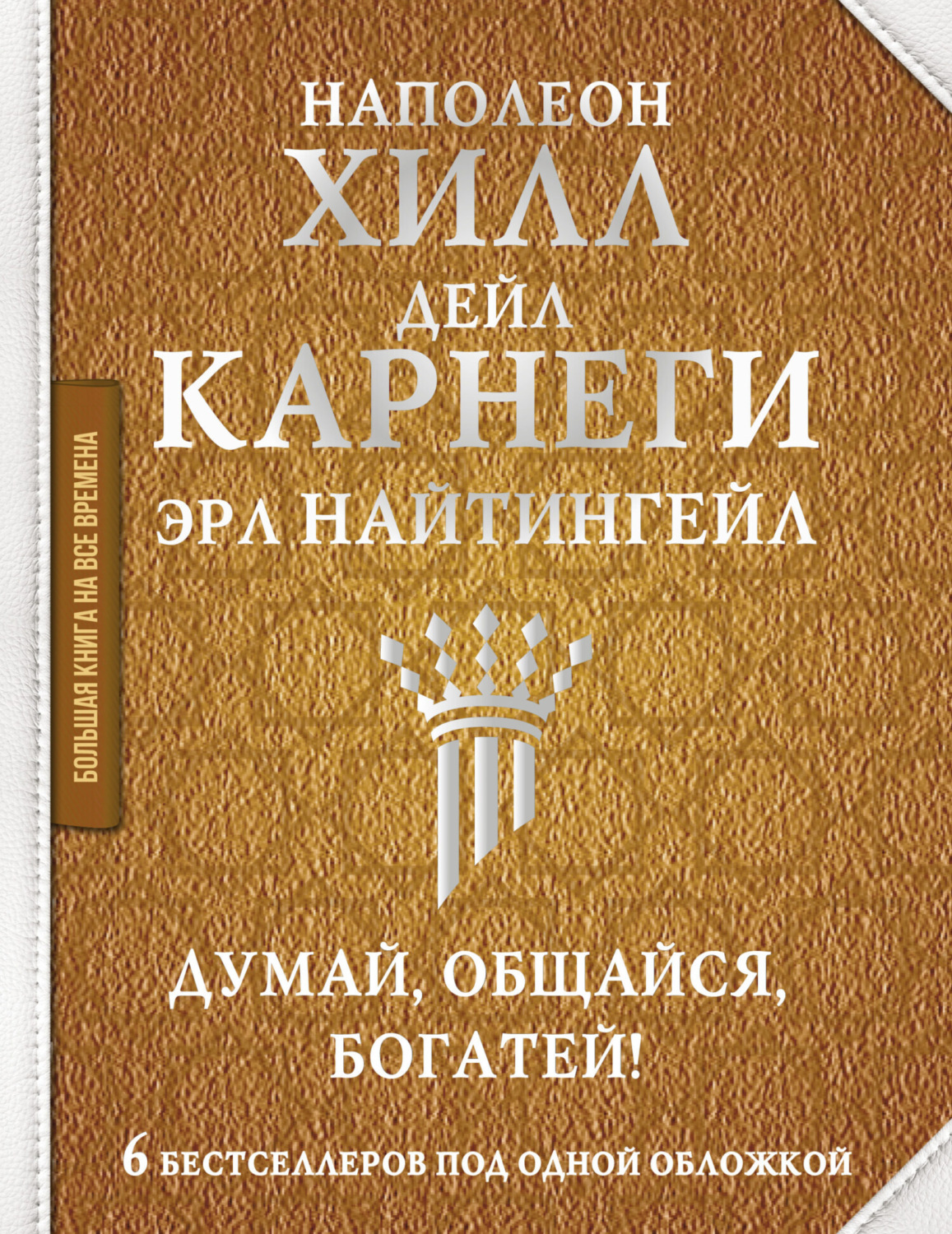 Обложка книги «Думай, общайся, богатей! 6 бестселлеров под одной обложкой»