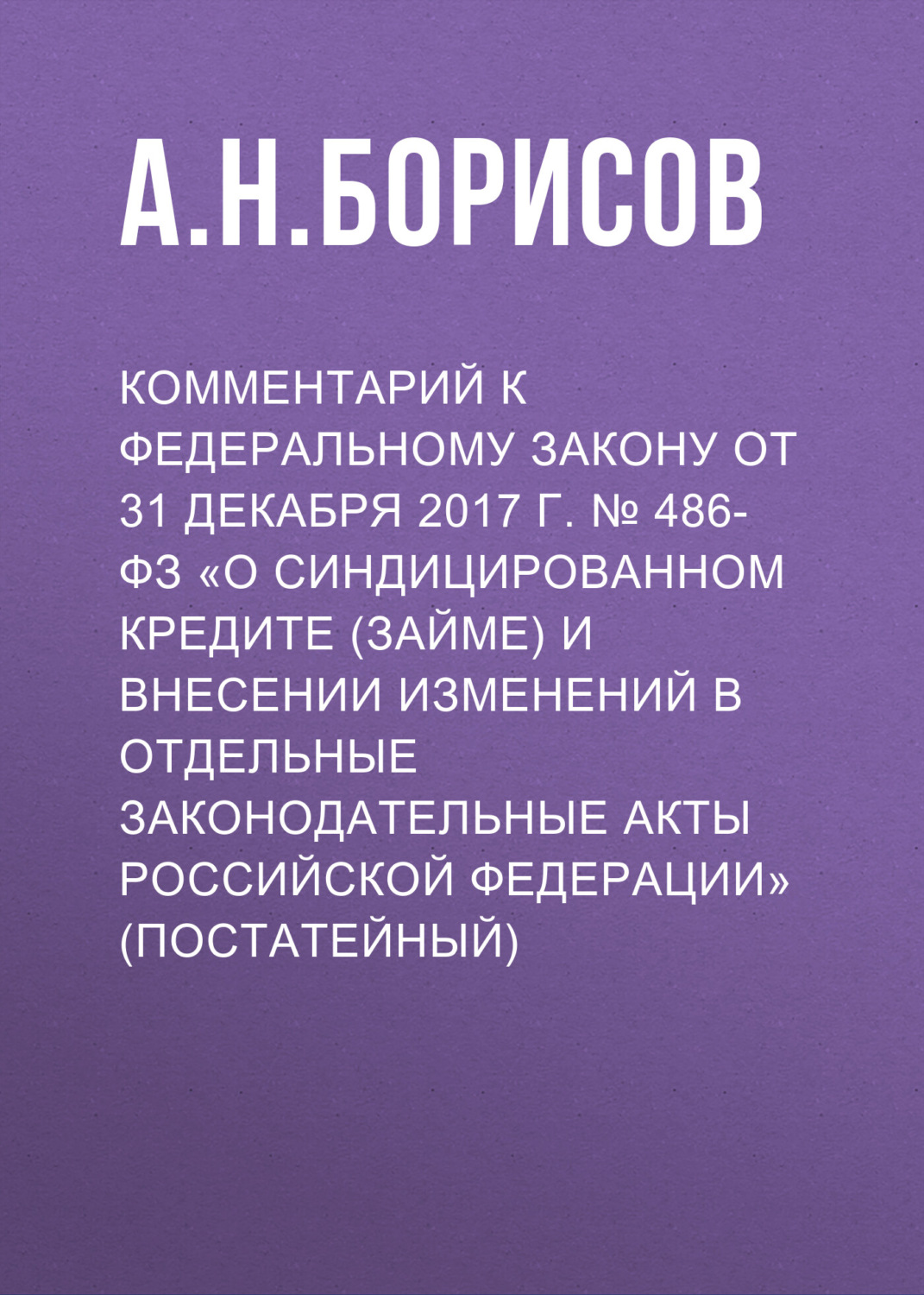 Обложка книги «Комментарий к Федеральному закону от 31 декабря 2017 г. № 486-ФЗ «О синдицированном кредите (займе) и внесении изменений в отдельные законодательные акты Российской Федерации» (постатейный)»