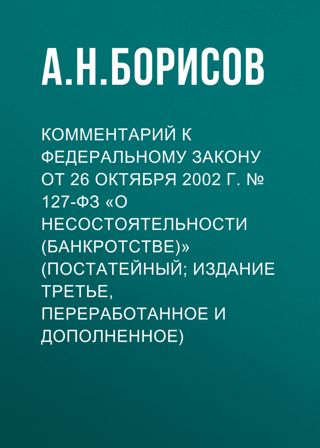 Обложка книги «Комментарий к Федеральному закону от 26 октября 2002 г. № 127-ФЗ «О несостоятельности (банкротстве)» (постатейный; издание третье, переработанное и дополненное)»