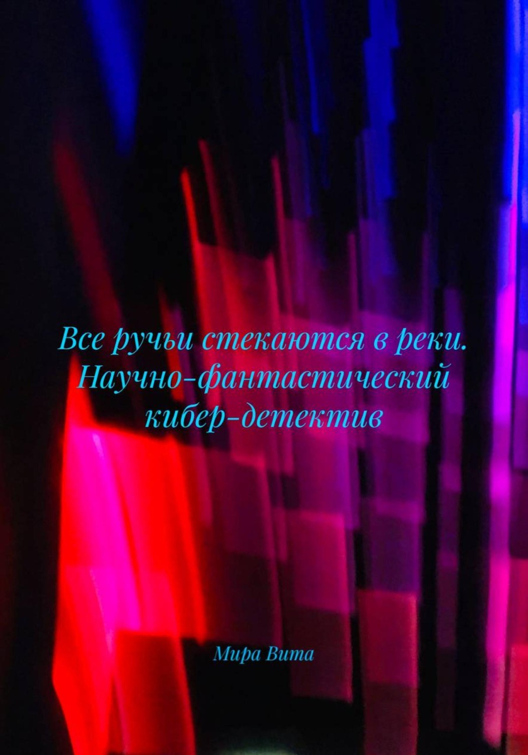 Обложка книги «Все ручьи стекаются в реки. Научно-фантастический кибер-детектив»