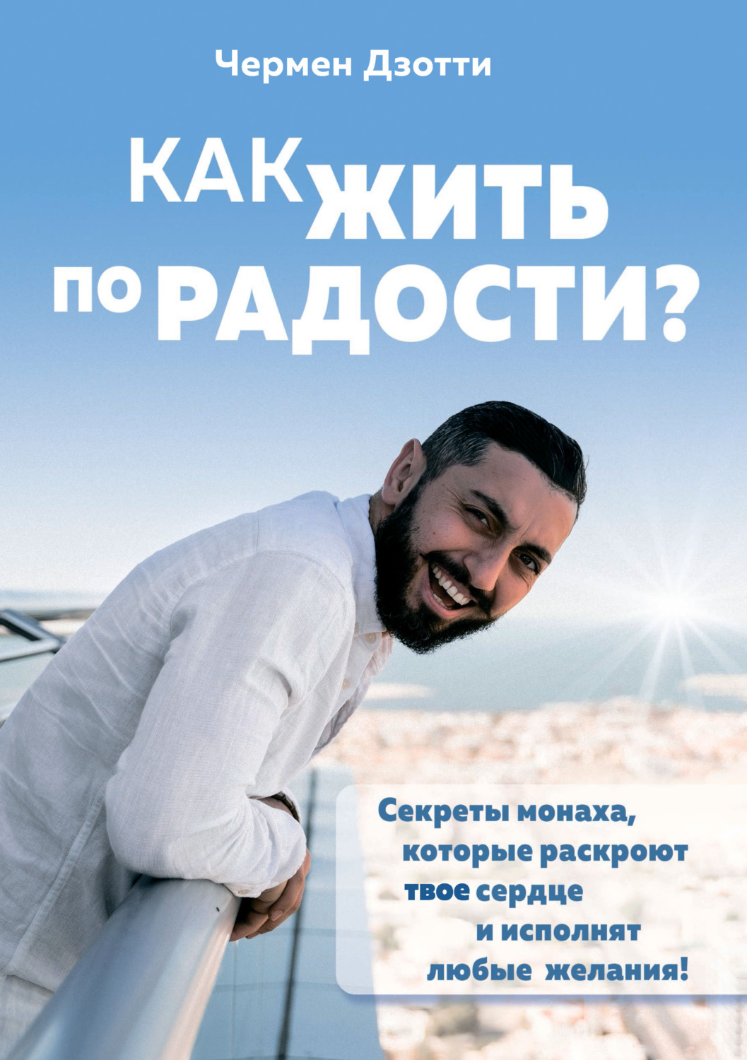 Обложка книги «Как жить по радости? Секреты монаха, которые раскроют твое сердце и исполнят любые желания!»
