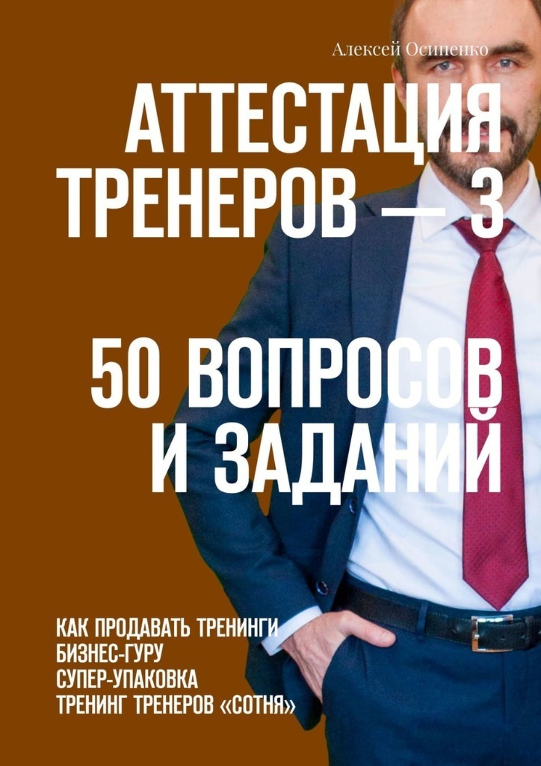 Обложка книги «Аттестация тренеров – 3. 50 вопросов и заданий. Как продавать тренинги. Бизнес-гуру. Супер-упаковка. Тренинг тренеров «Сотня»»
