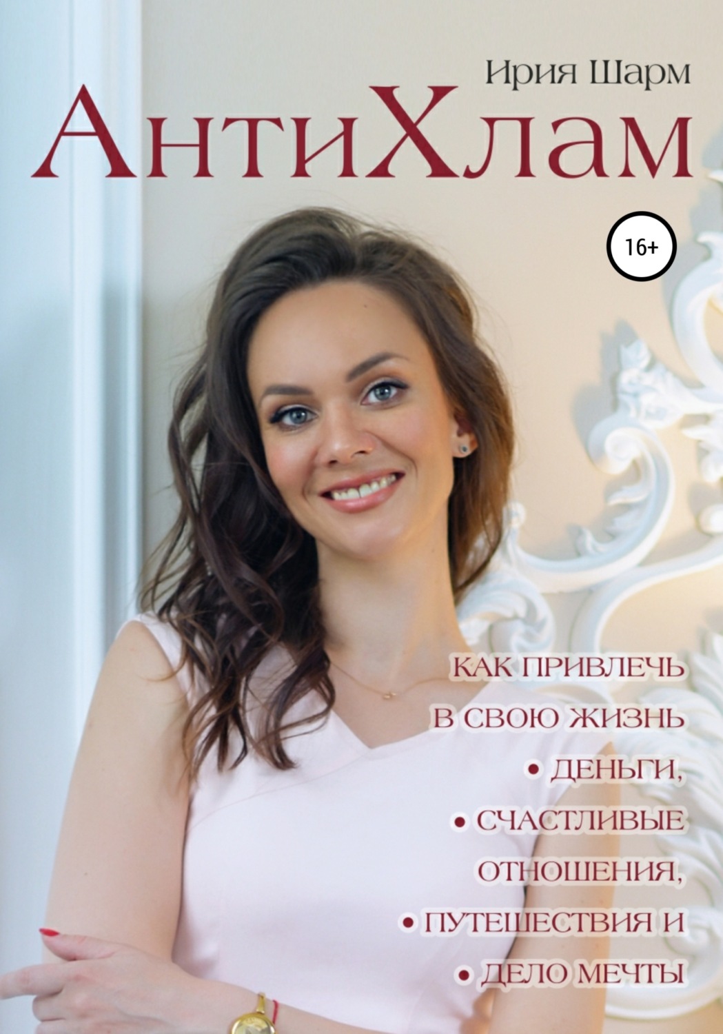 Обложка книги «АнтиХлам – метод снятия ограничений или как привлечь в свою жизнь деньги, счастливые отношения, путешествия и дело мечты»