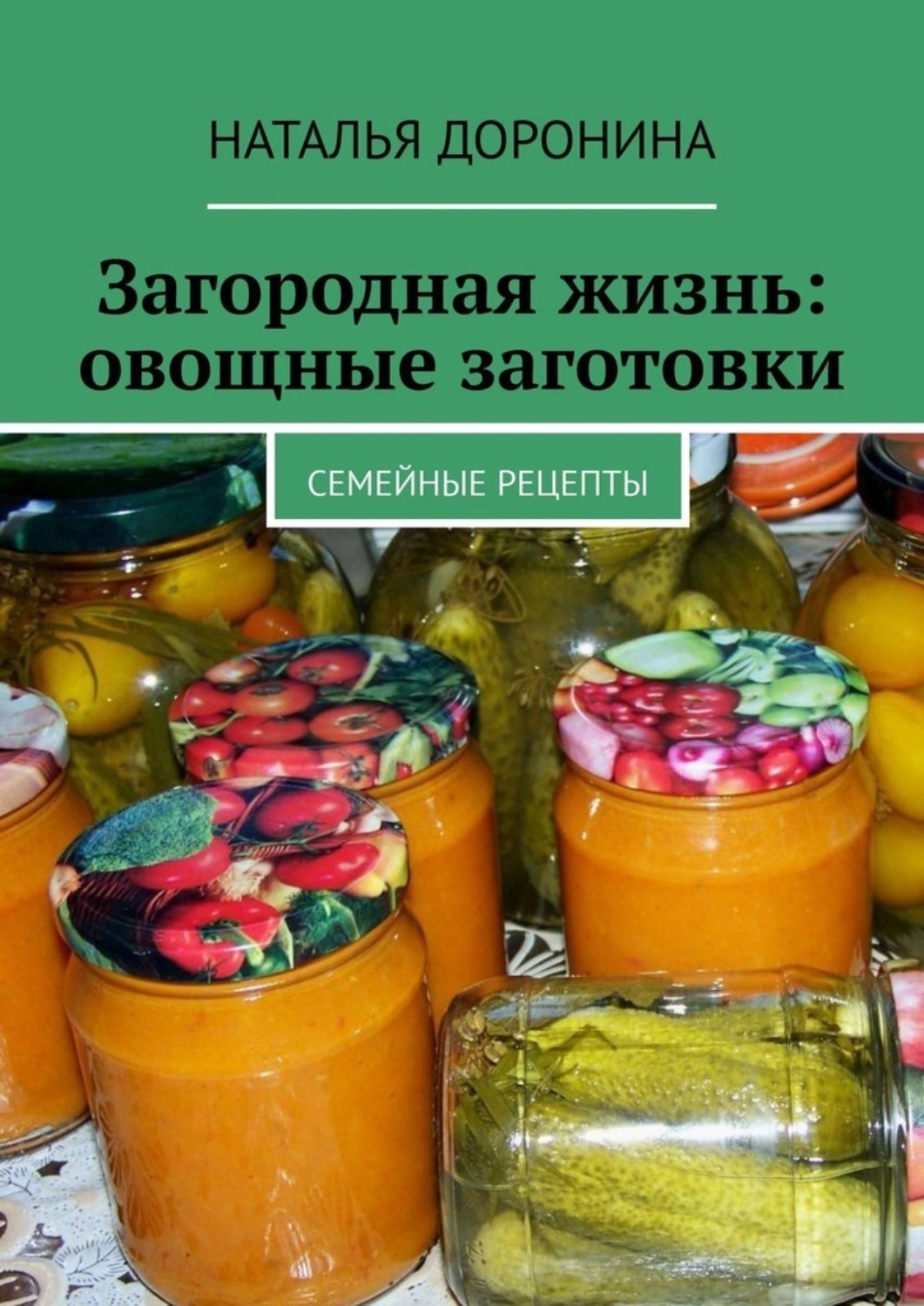 Обложка книги «Загородная жизнь: овощные заготовки. Семейные рецепты»