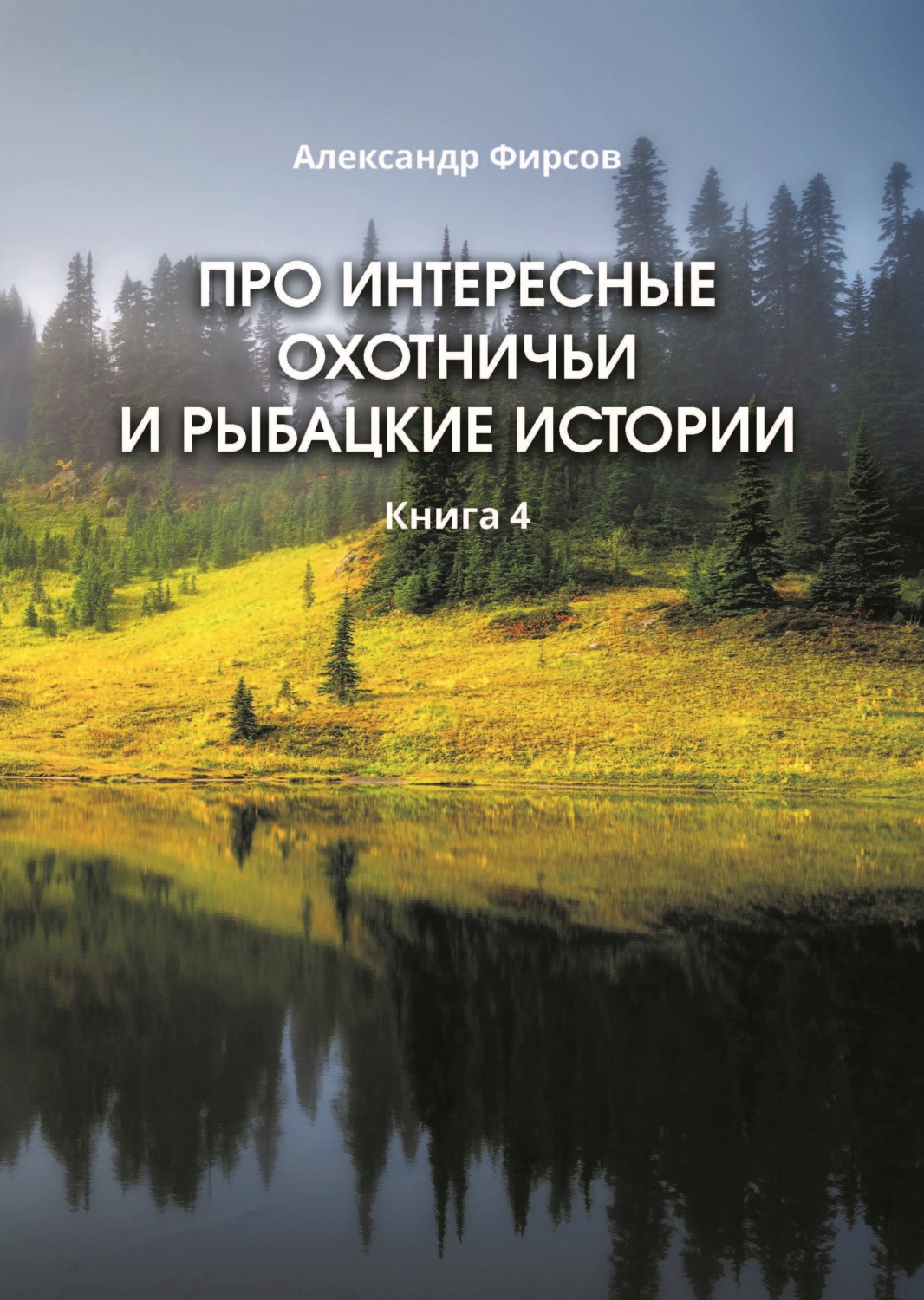 Обложка книги «Про интересные охотничьи и рыбацкие истории. Книга 4»