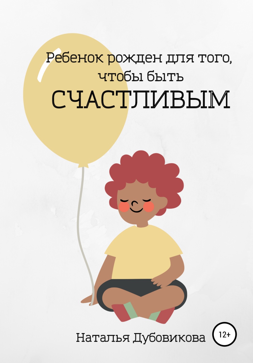 Обложка книги «Ребенок рожден для того, чтобы быть счастливым»