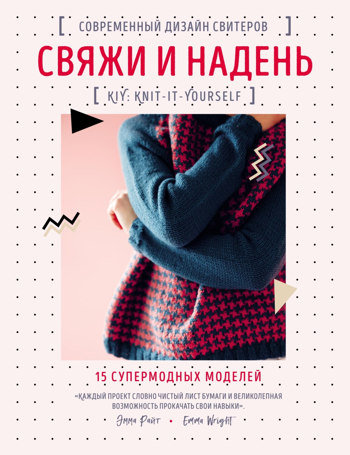 Обложка книги «Свяжи и надень. Современный дизайн свитеров. 15 супермодных моделей»