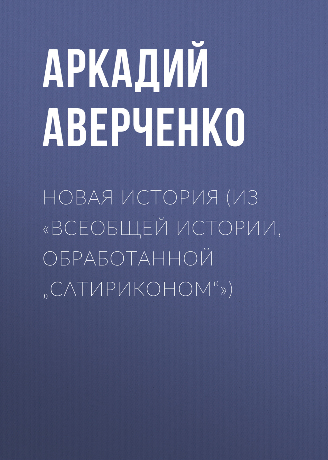 Обложка книги «Новая история (из «Всеобщей истории, обработанной „Сатириконом“»)»