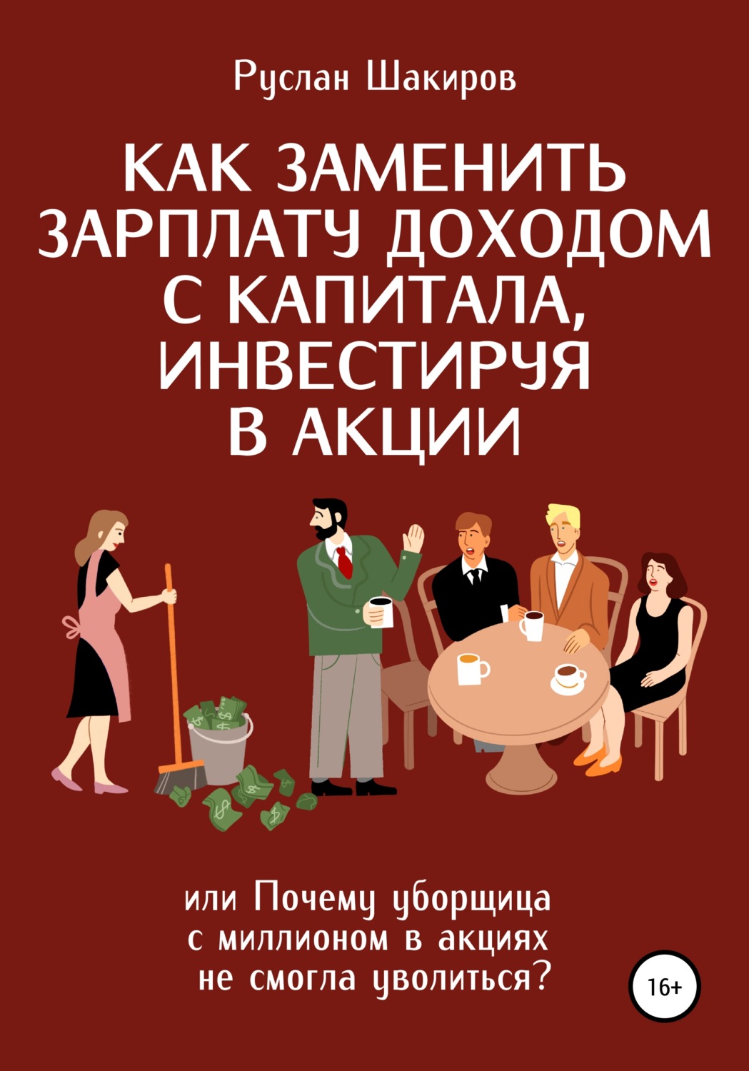 Обложка книги «Как заменить зарплату доходом с капитала, инвестируя в акции, или Почему уборщица с миллионом в акциях не смогла уволиться?»
