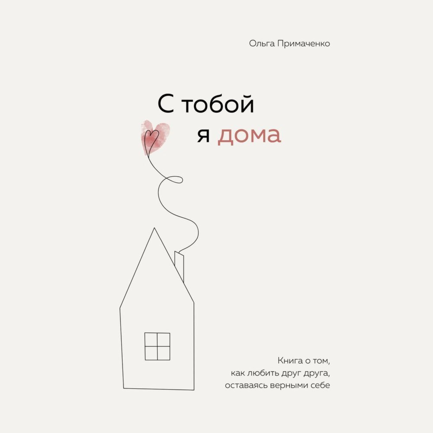 Обложка книги «С тобой я дома. Книга о том, как любить друг друга, оставаясь верными себе»