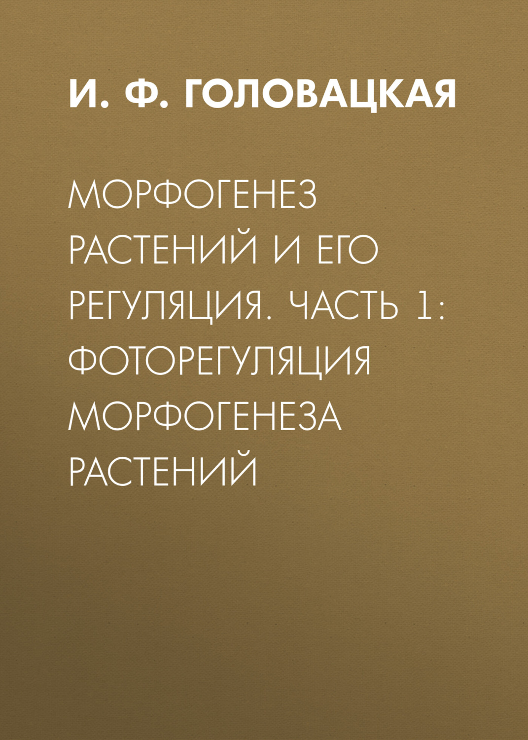 Обложка книги «Морфогенез растений и его регуляция. Часть 1. Фоторегуляция морфогенеза растений»