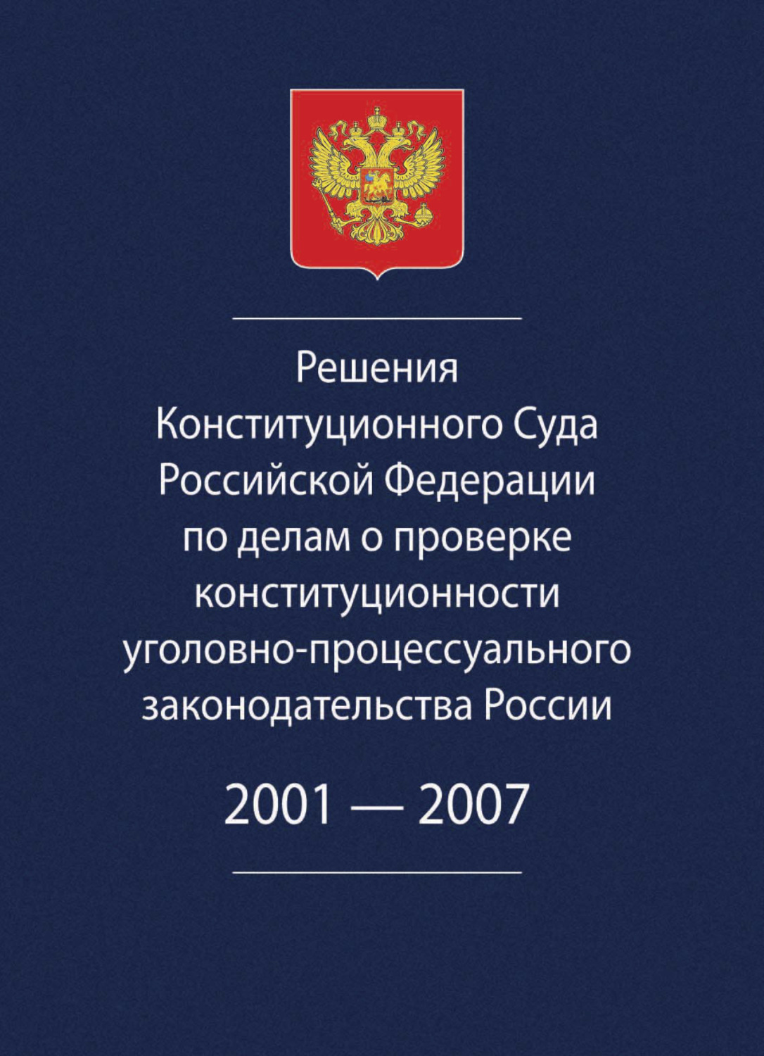 Обложка книги «Решения Конституционного Суда Российской Федерации по делам о проверке конституционности уголовно-процессуального законодательства России. 2001-2007.»