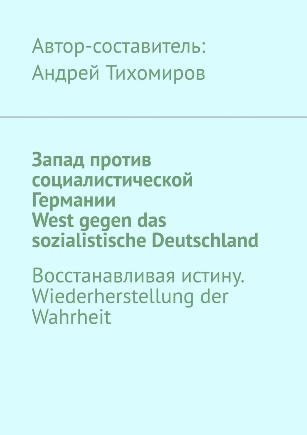 Обложка книги «Запад против социалистической Германии. West gegen das sozialistische Deutschland. Восстанавливая истину. Wiederherstellung der Wahrheit»