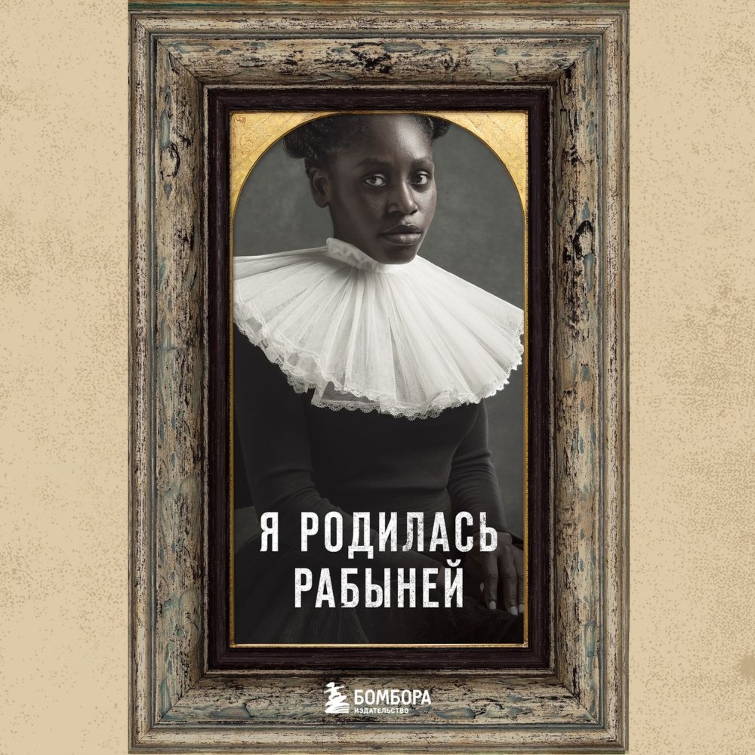 Обложка книги «Я родилась рабыней. Подлинная история рабыни, которая осмелилась чувствовать себя человеком»