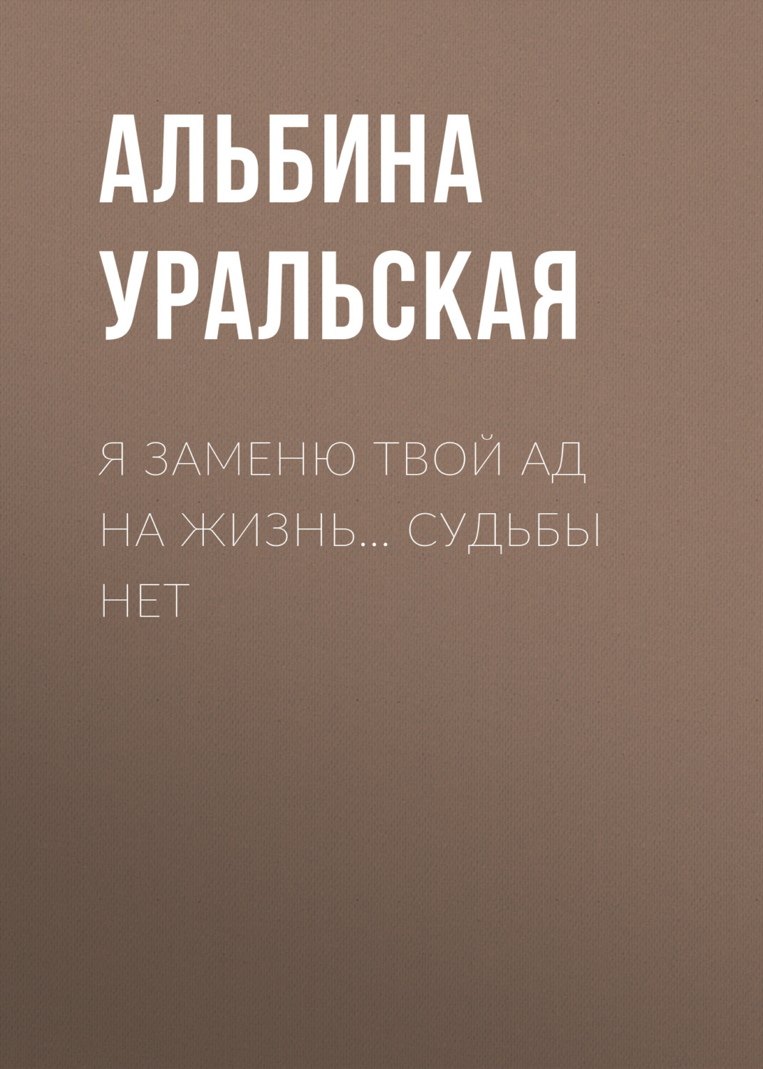 Обложка книги «Я заменю твой ад на жизнь… Судьбы нет»