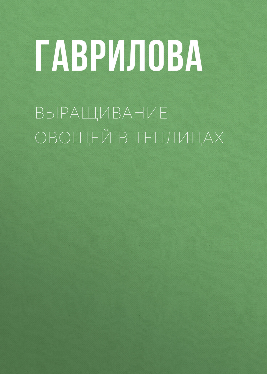 Обложка книги «Выращивание овощей в теплицах и парниках»