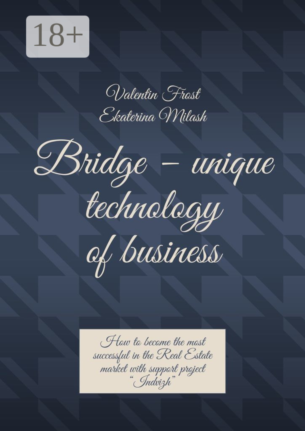Обложка книги «Bridge – unique technology of business. How to become the most successful in the Real Estate market with support project “Indvizh”»