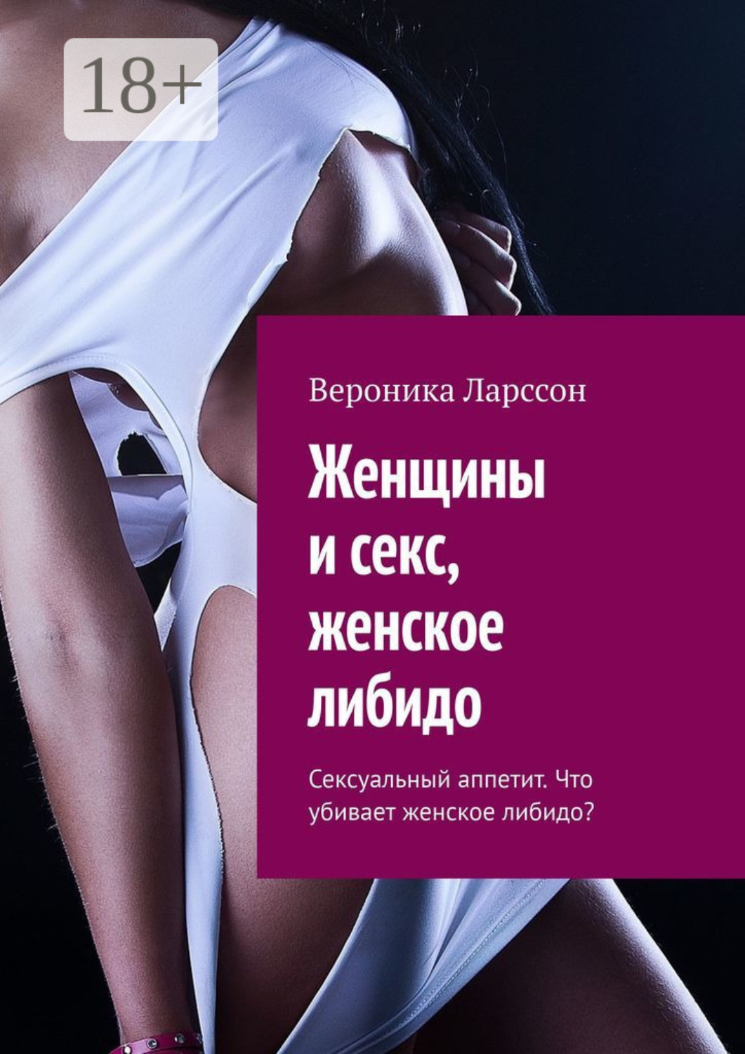Обложка книги «Женщины и секс, женское либидо. Сексуальный аппетит. Что убивает женское либидо?»