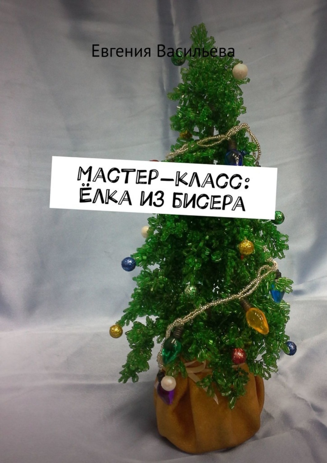 Обложка книги «Мастер-класс: ёлка из бисера»