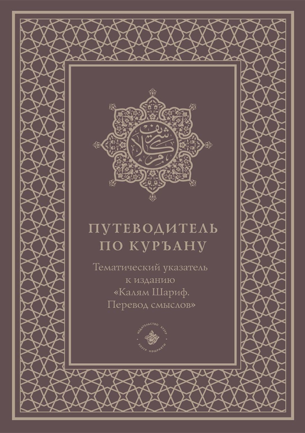 Обложка книги «Путеводитель по Куръану. Тематический указатель к изданию «Калям Шариф. Перевод смыслов»»