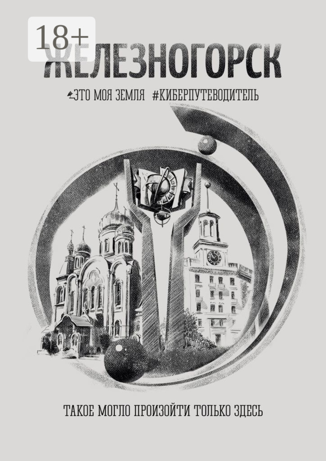 Обложка книги «Железногорск. Это моя земля. #киберпутеводитель»