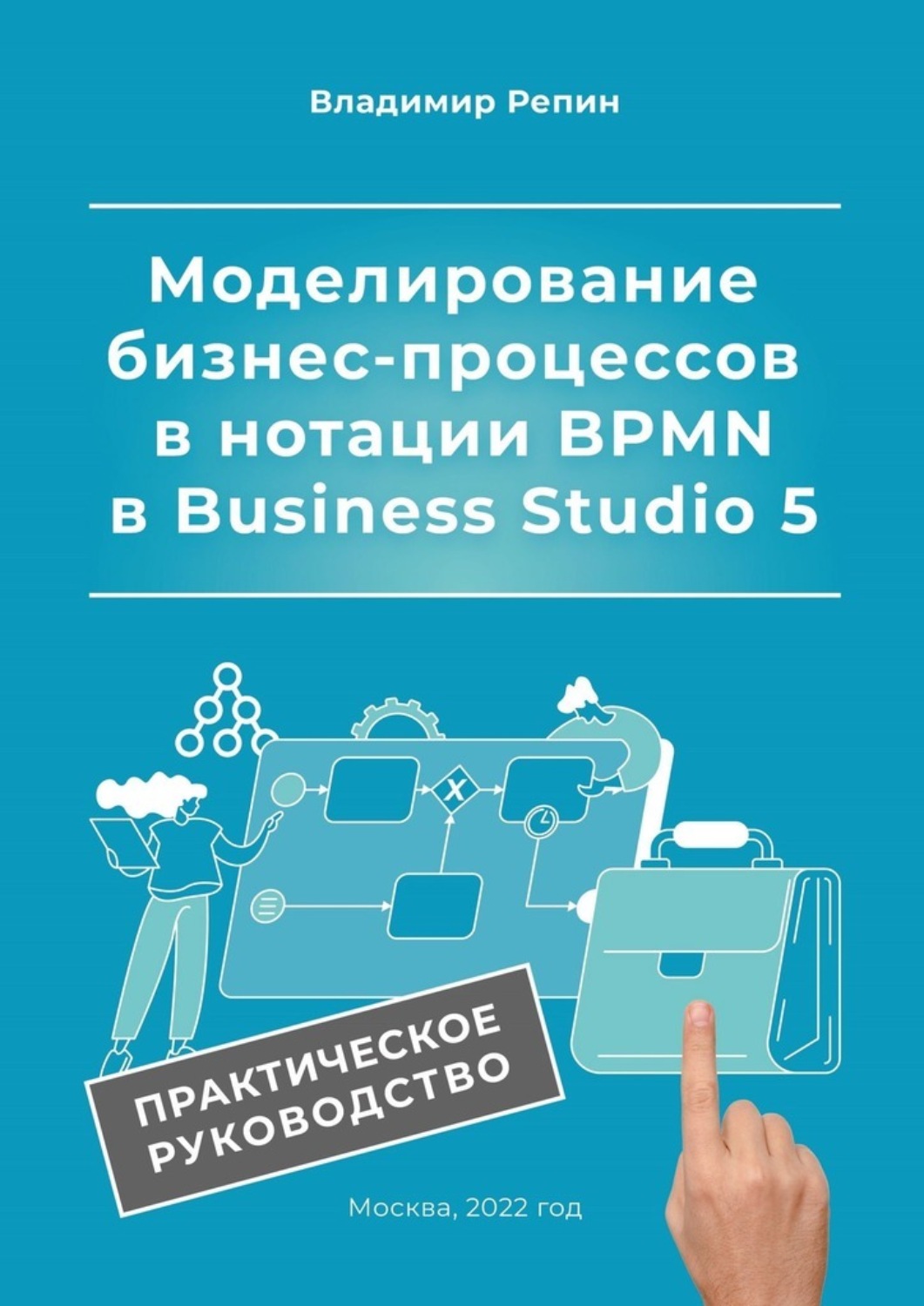 Обложка книги «Моделирование бизнес-процессов в нотации BPMN в Business Studio 5. Практическое руководство»