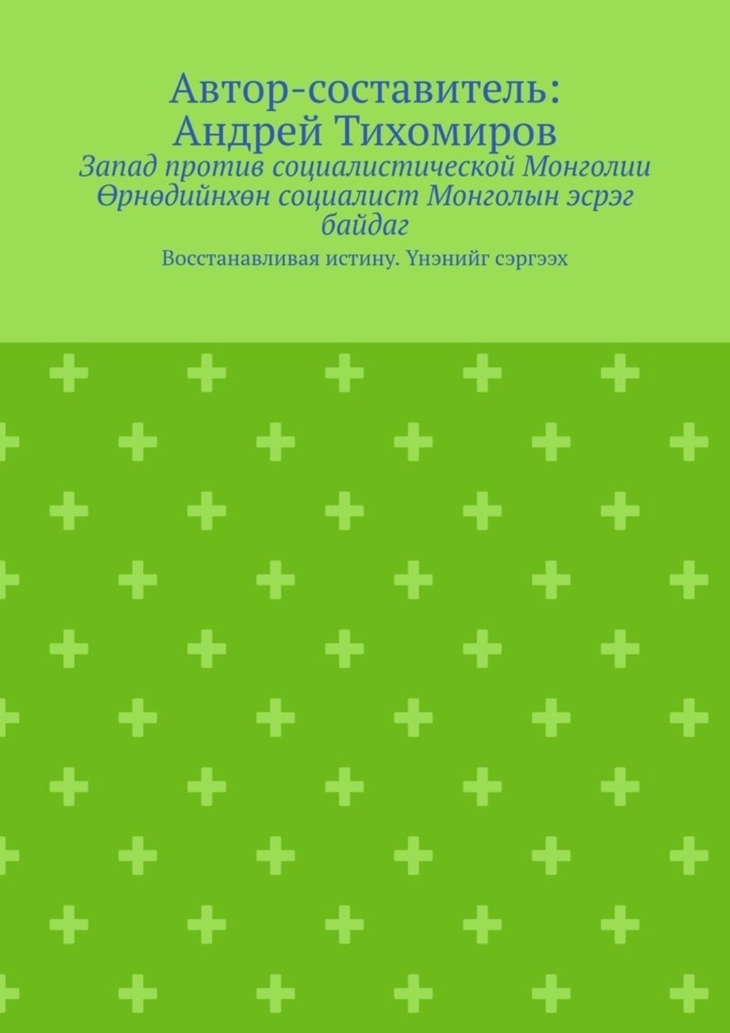 Обложка книги «Запад против социалистической Монголии. Өрнөдийнхөн социалист Монголын эсрэг байдаг. Восстанавливая истину. Үнэнийг сэргээх»