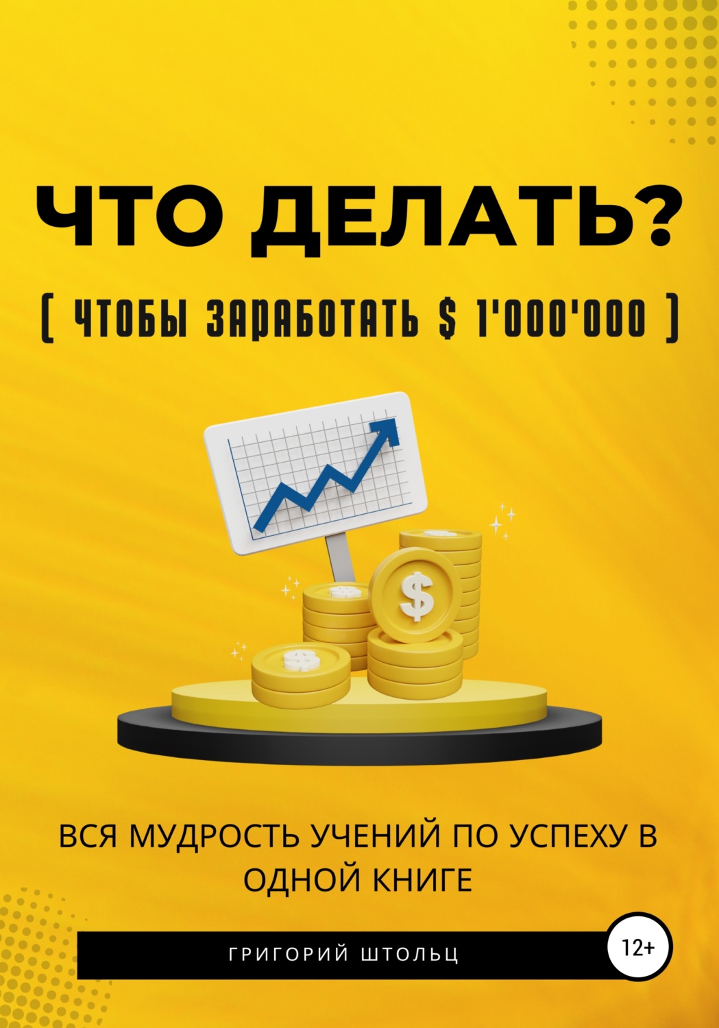 Обложка книги «Что делать?(чтобы заработать $1'000'000). Вся мудрость учений об успехе в одной книге»