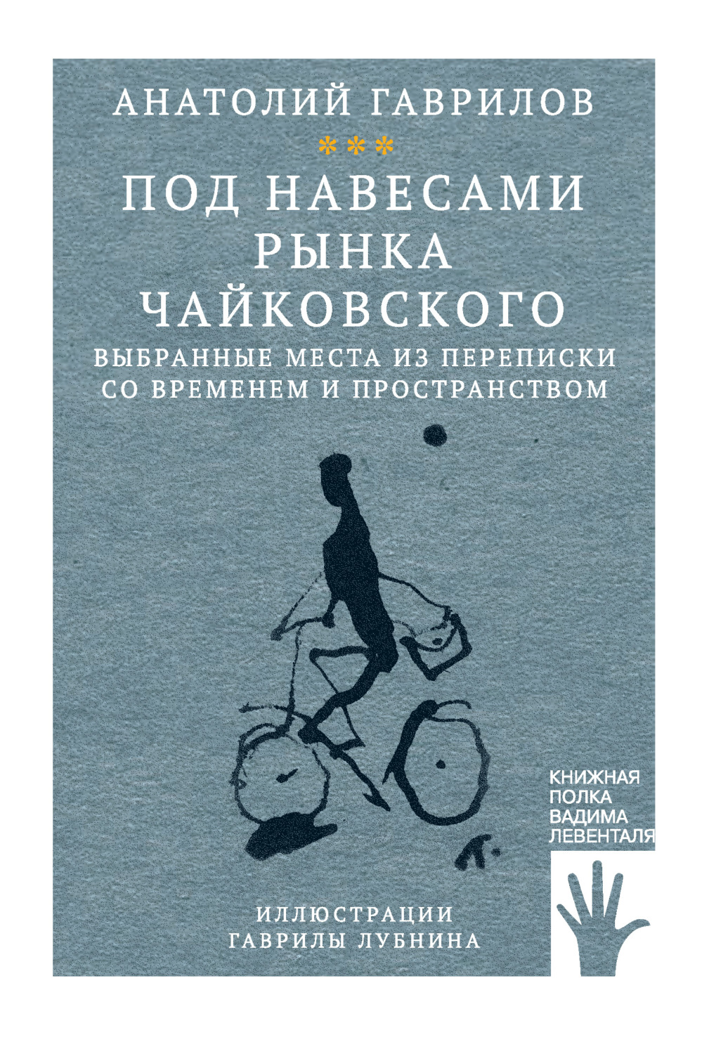 Обложка книги «Под навесами рынка Чайковского. Выбранные места из переписки со временем и пространством»