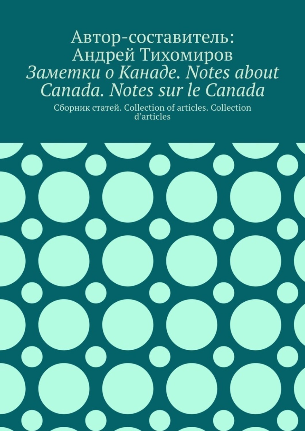 Обложка книги «Заметки о Канаде. Notes about Canada. Notes sur le Canada. Сборник статей. Collection of articles. Collection d’articles»