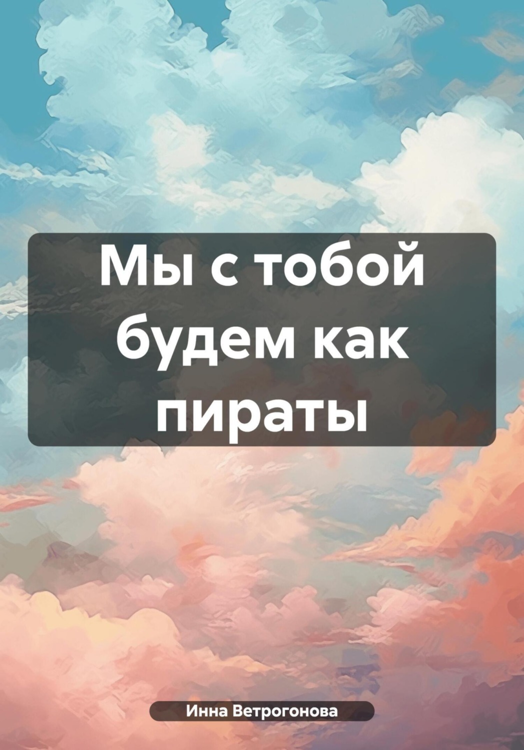 Обложка книги «Мы с тобой будем как пираты»