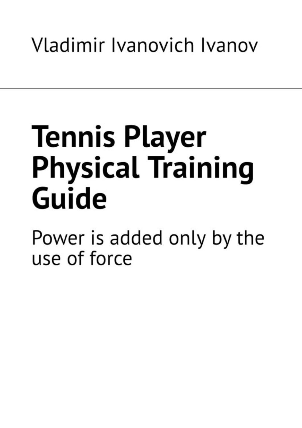 Обложка книги «Tennis Player Physical Training Guide. Power is added only by the use of force»