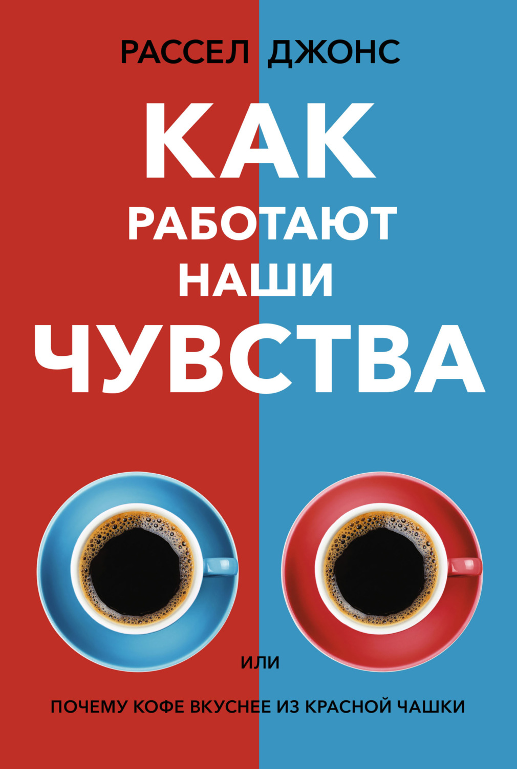 Обложка книги «Как работают наши чувства, или Почему кофе вкуснее из красной чашки»