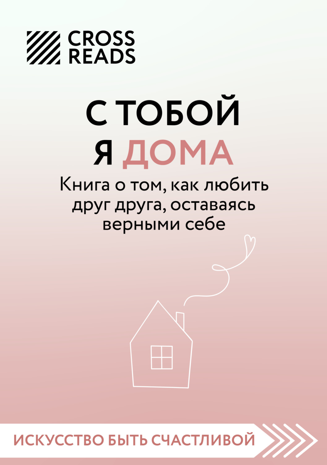 Обложка книги «Саммари книги «С тобой я дома. Книга о том, как любить друг друга, оставаясь верными себе»»