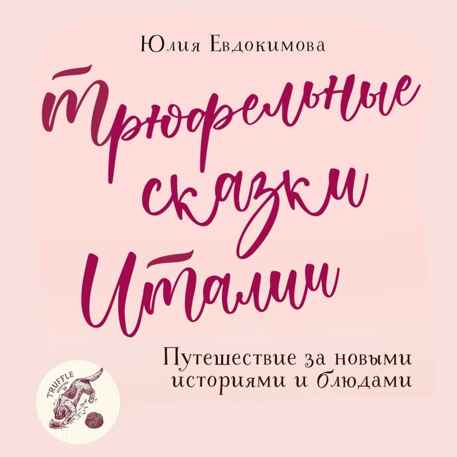Обложка книги «Трюфельные сказки Италии. Путешествие за новыми историями и блюдами»